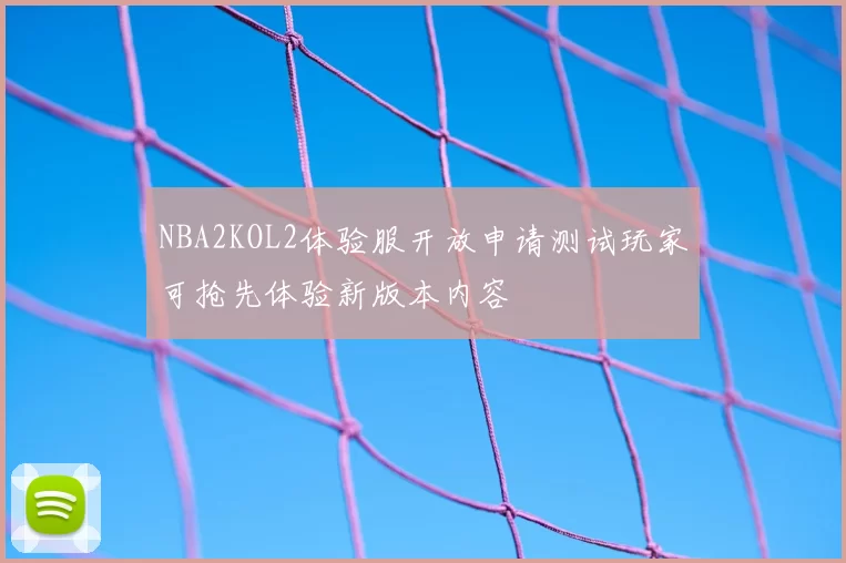 NBA2KOL2体验服开放申请测试玩家可抢先体验新版本内容