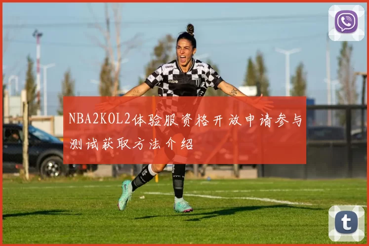 NBA2KOL2体验服资格开放申请参与测试获取方法介绍