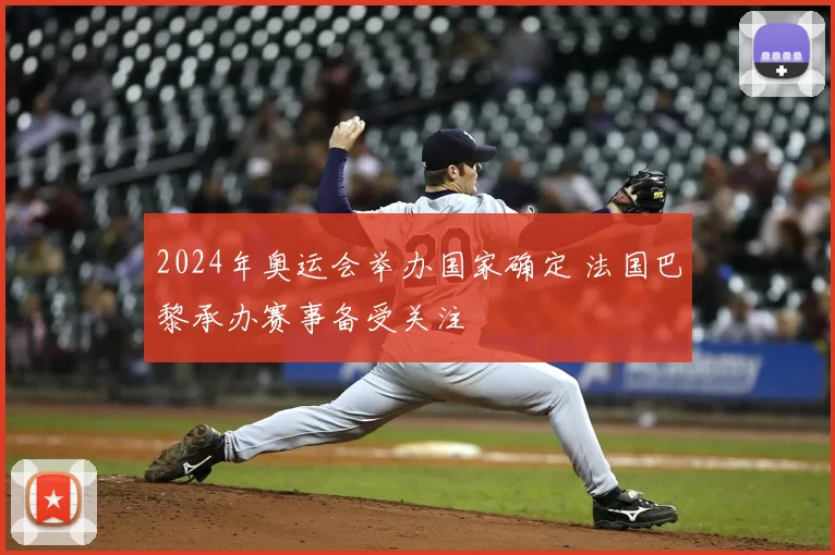 2024年奥运会举办国家确定 法国巴黎承办赛事备受关注