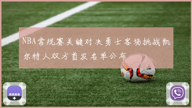 NBA常规赛关键对决勇士客场挑战凯尔特人双方首发名单公布