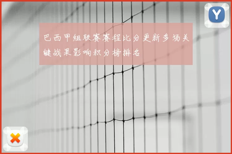 巴西甲组联赛赛程比分更新多场关键战果影响积分榜排名